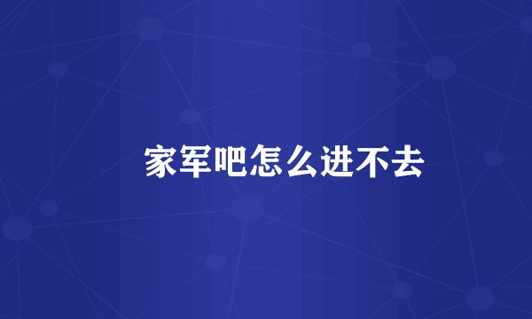 尐家军吧怎么进不去