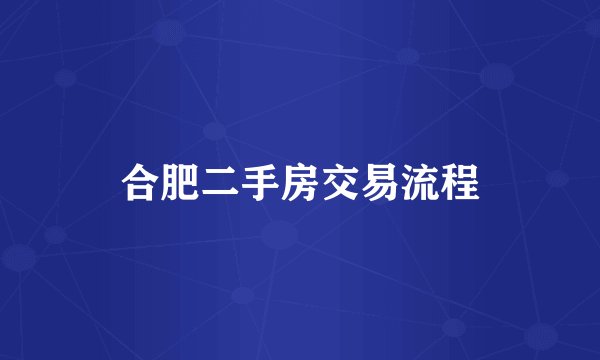 合肥二手房交易流程
