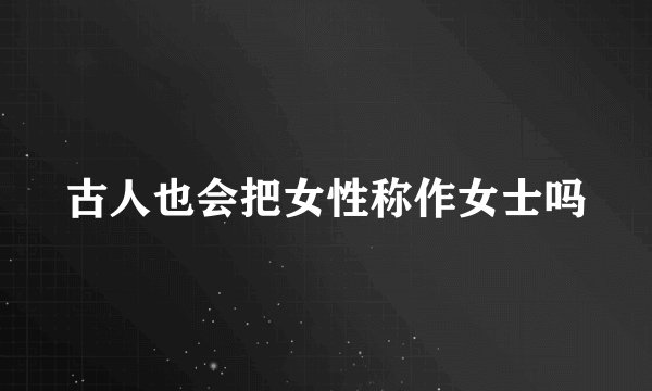 古人也会把女性称作女士吗