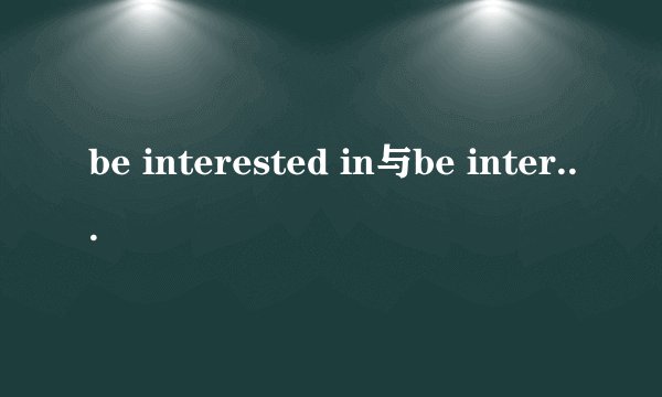 be interested in与be interest at
