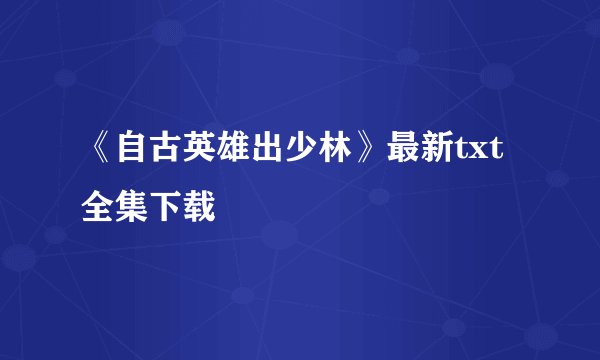 《自古英雄出少林》最新txt全集下载