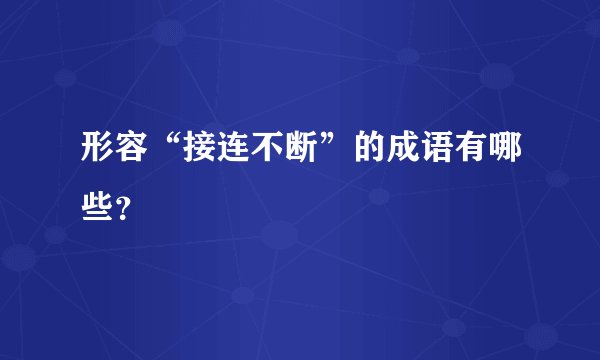 形容“接连不断”的成语有哪些？