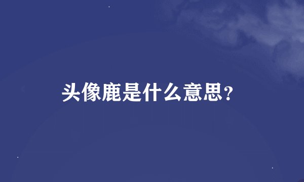 头像鹿是什么意思？