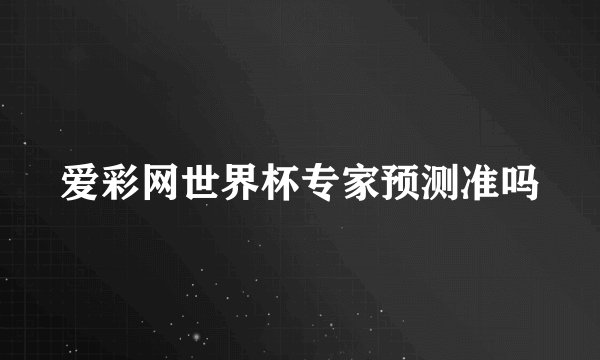 爱彩网世界杯专家预测准吗