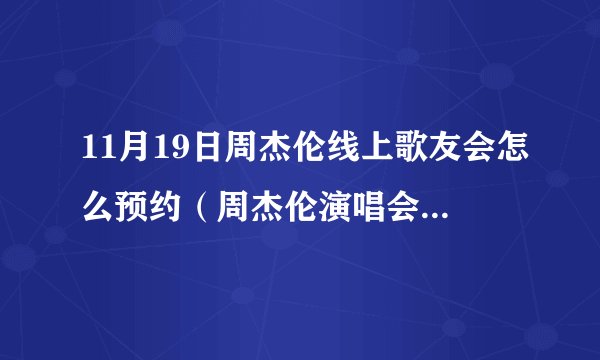 11月19日周杰伦线上歌友会怎么预约（周杰伦演唱会直播平台）