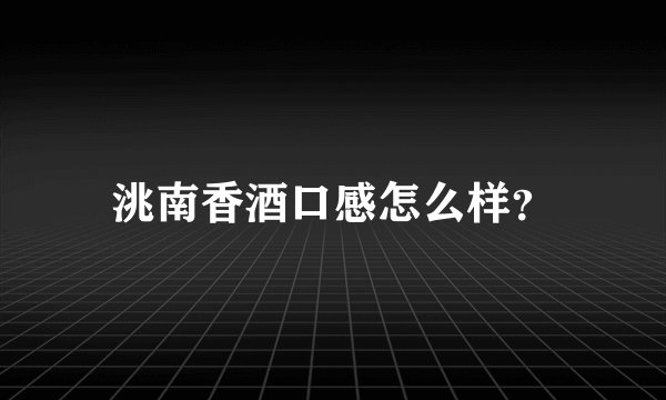 洮南香酒口感怎么样？