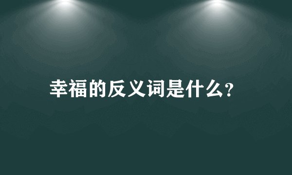 幸福的反义词是什么？
