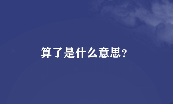 算了是什么意思？