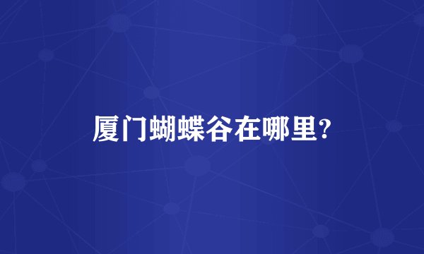 厦门蝴蝶谷在哪里?