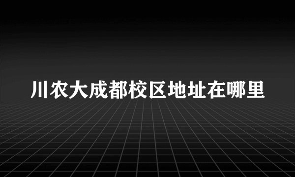 川农大成都校区地址在哪里