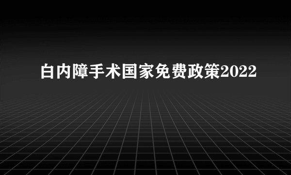 白内障手术国家免费政策2022