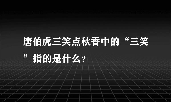 唐伯虎三笑点秋香中的“三笑”指的是什么？