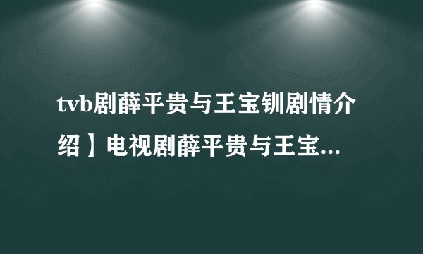 tvb剧薛平贵与王宝钏剧情介绍】电视剧薛平贵与王宝钏全集（1-48集）大结局剧情介绍