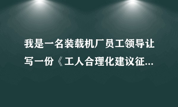 我是一名装载机厂员工领导让写一份《工人合理化建议征集表》怎麼写？
