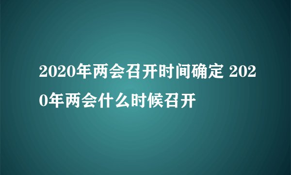 2020年两会召开时间确定 2020年两会什么时候召开