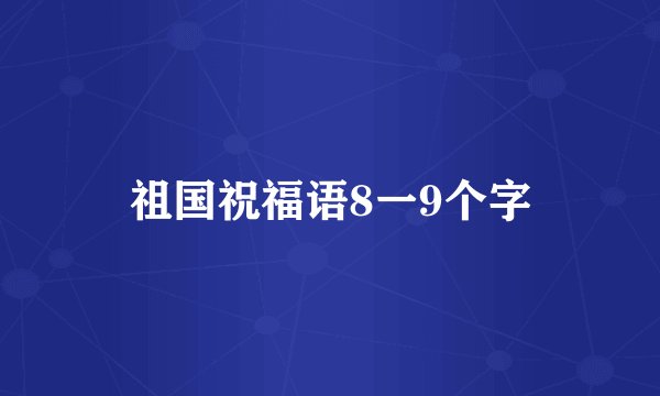 祖国祝福语8一9个字