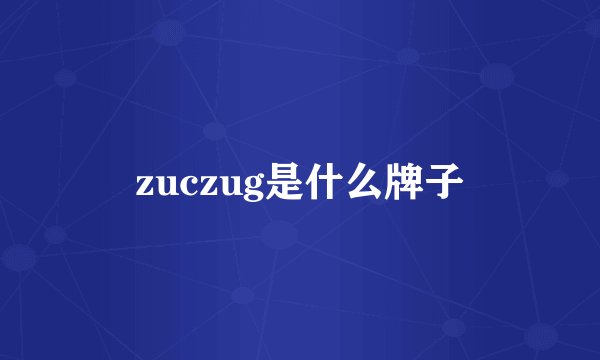 zuczug是什么牌子