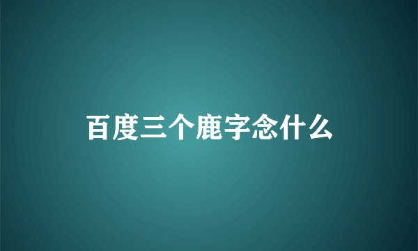 百度三个鹿字念什么