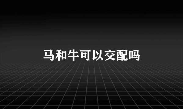马和牛可以交配吗