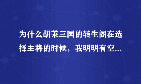 为什么胡莱三国的转生阁在选择主将的时候，我明明有空闲的主将却显示没有？这是为什么？