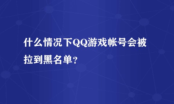 什么情况下QQ游戏帐号会被拉到黑名单？