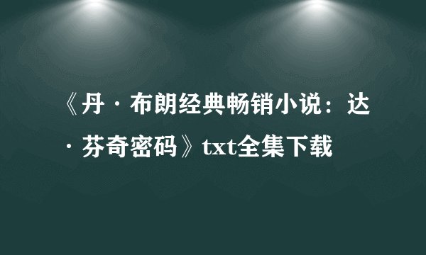 《丹·布朗经典畅销小说：达·芬奇密码》txt全集下载
