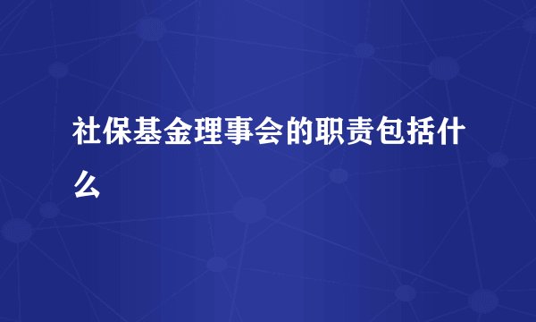 社保基金理事会的职责包括什么