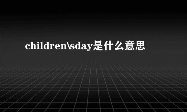 children\sday是什么意思