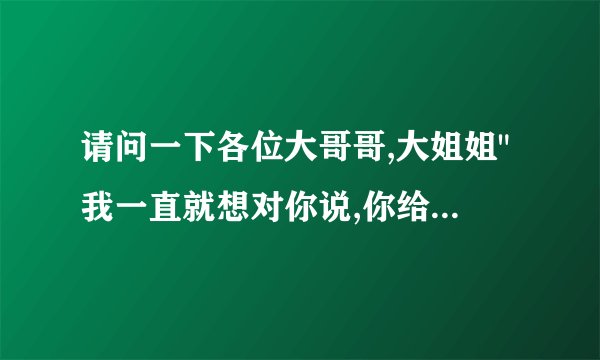 请问一下各位大哥哥,大姐姐