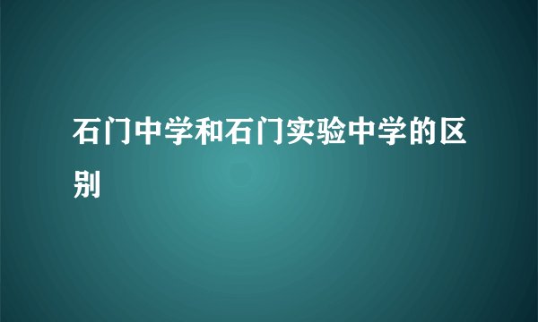 石门中学和石门实验中学的区别