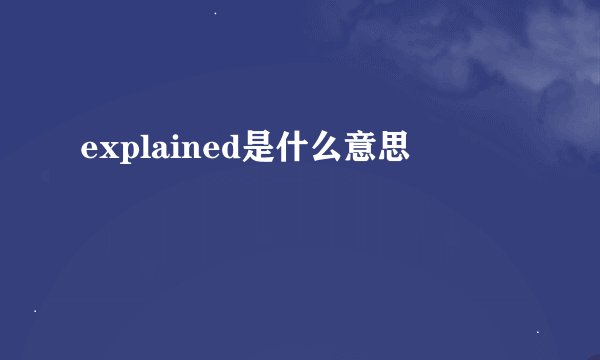 explained是什么意思