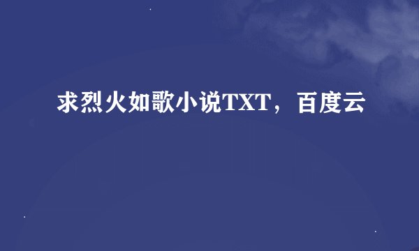 求烈火如歌小说TXT，百度云