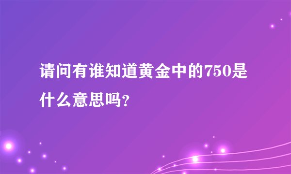 请问有谁知道黄金中的750是什么意思吗？