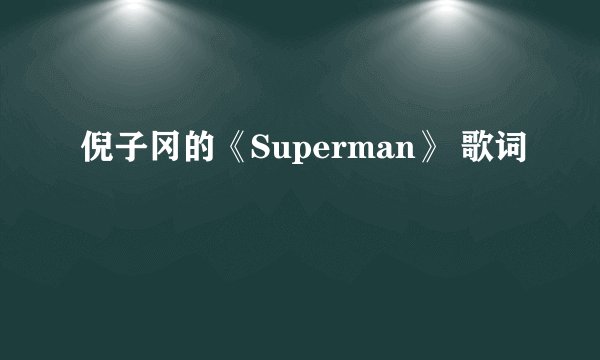倪子冈的《Superman》 歌词