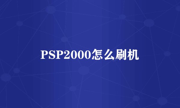 PSP2000怎么刷机