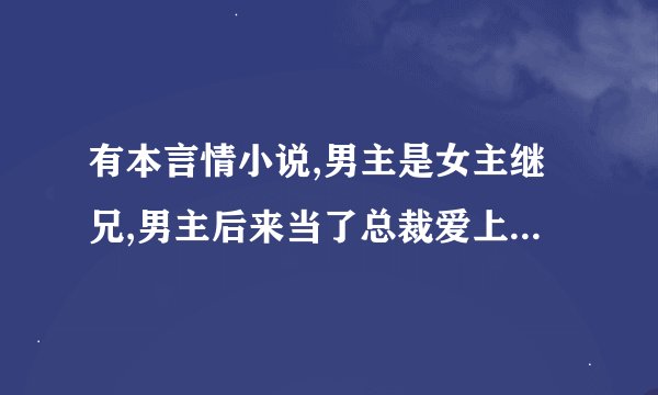 有本言情小说,男主是女主继兄,男主后来当了总裁爱上女主,却还对女不好,有个配角叫韩什么允,印象最深是...