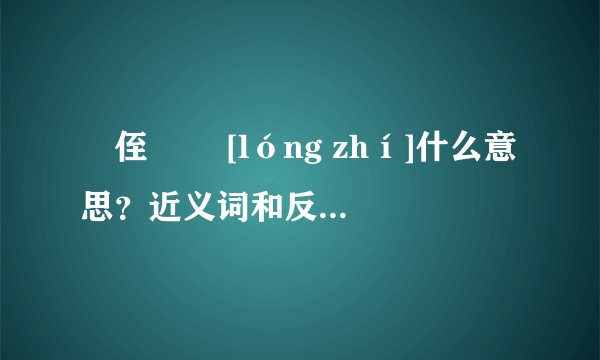 蠪侄   [lóng zhí]什么意思？近义词和反义词是什么？英文翻译是什么？