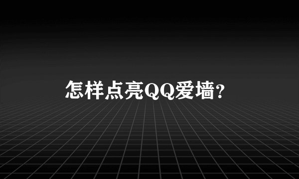怎样点亮QQ爱墙？