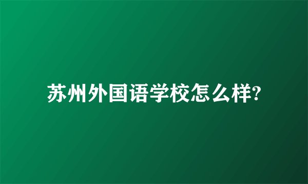 苏州外国语学校怎么样?