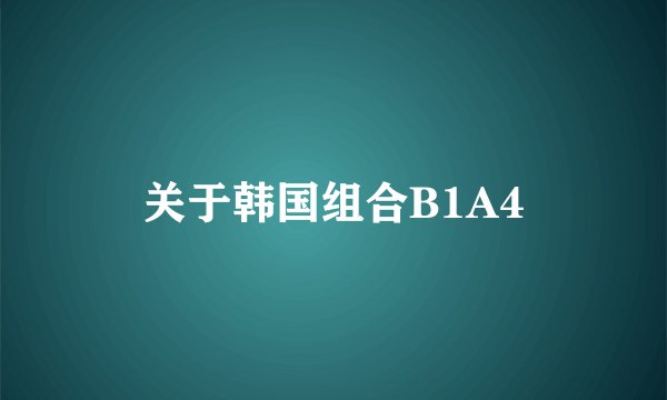 关于韩国组合B1A4