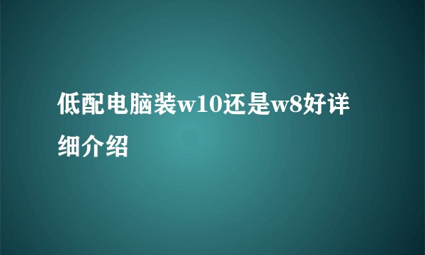 低配电脑装w10还是w8好详细介绍