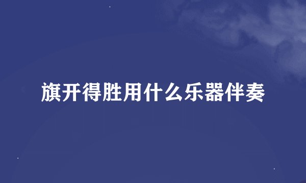 旗开得胜用什么乐器伴奏