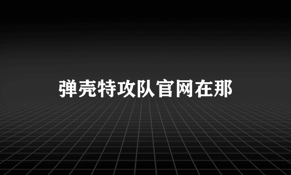 弹壳特攻队官网在那