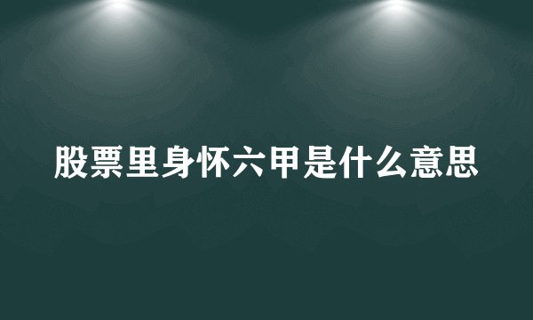 股票里身怀六甲是什么意思