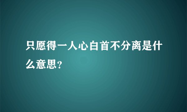 只愿得一人心白首不分离是什么意思？
