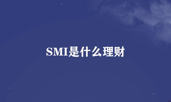 SMI是什么理财
