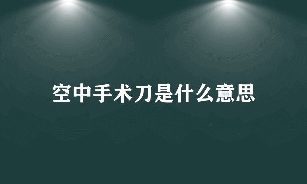 空中手术刀是什么意思
