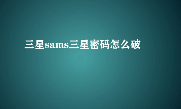 三星sams三星密码怎么破
