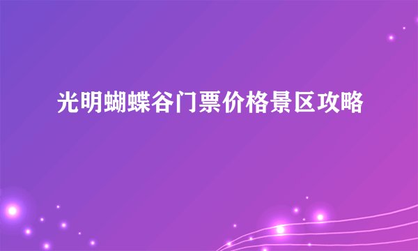 光明蝴蝶谷门票价格景区攻略
