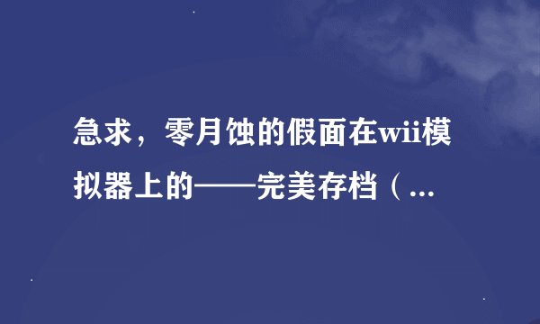 急求，零月蚀的假面在wii模拟器上的——完美存档（包含“祭”的） 同求使用方法